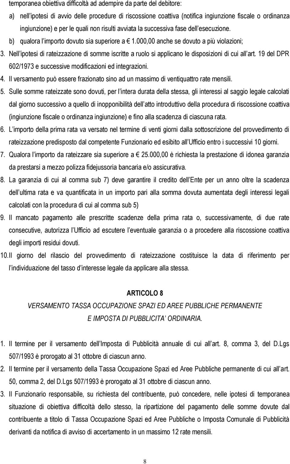 Nell ipotesi di rateizzazione di somme iscritte a ruolo si applicano le disposizioni di cui all art. 19 del DPR 602/1973 e successive modificazioni ed integrazioni. 4.