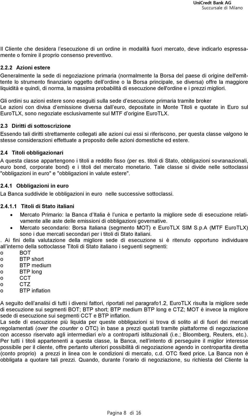 diversa) offre la maggiore liquidità e quindi, di norma, la massima probabilità di esecuzione dell'ordine e i prezzi migliori.