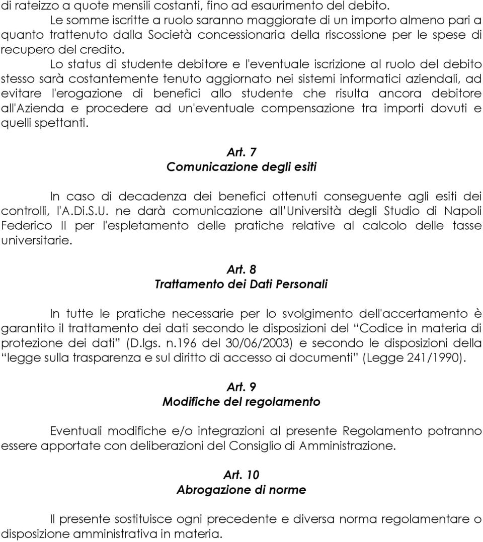 Lo status di studente debitore e l'eventuale iscrizione al ruolo del debito stesso sarà costantemente tenuto aggiornato nei sistemi informatici aziendali, ad evitare l'erogazione di benefici allo