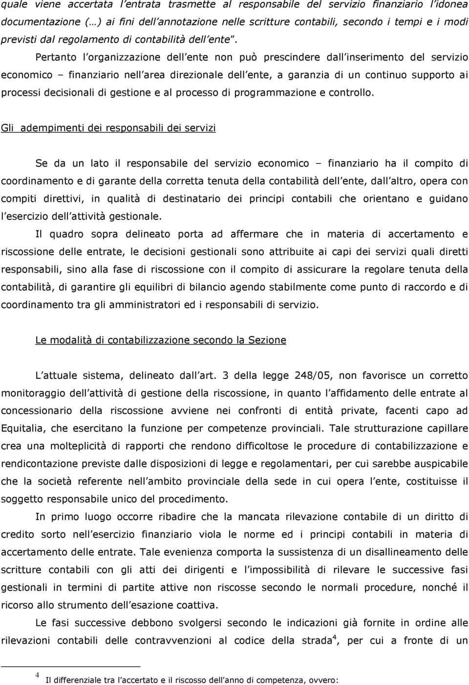 Pertanto l organizzazione dell ente non può prescindere dall inserimento del servizio economico finanziario nell area direzionale dell ente, a garanzia di un continuo supporto ai processi decisionali