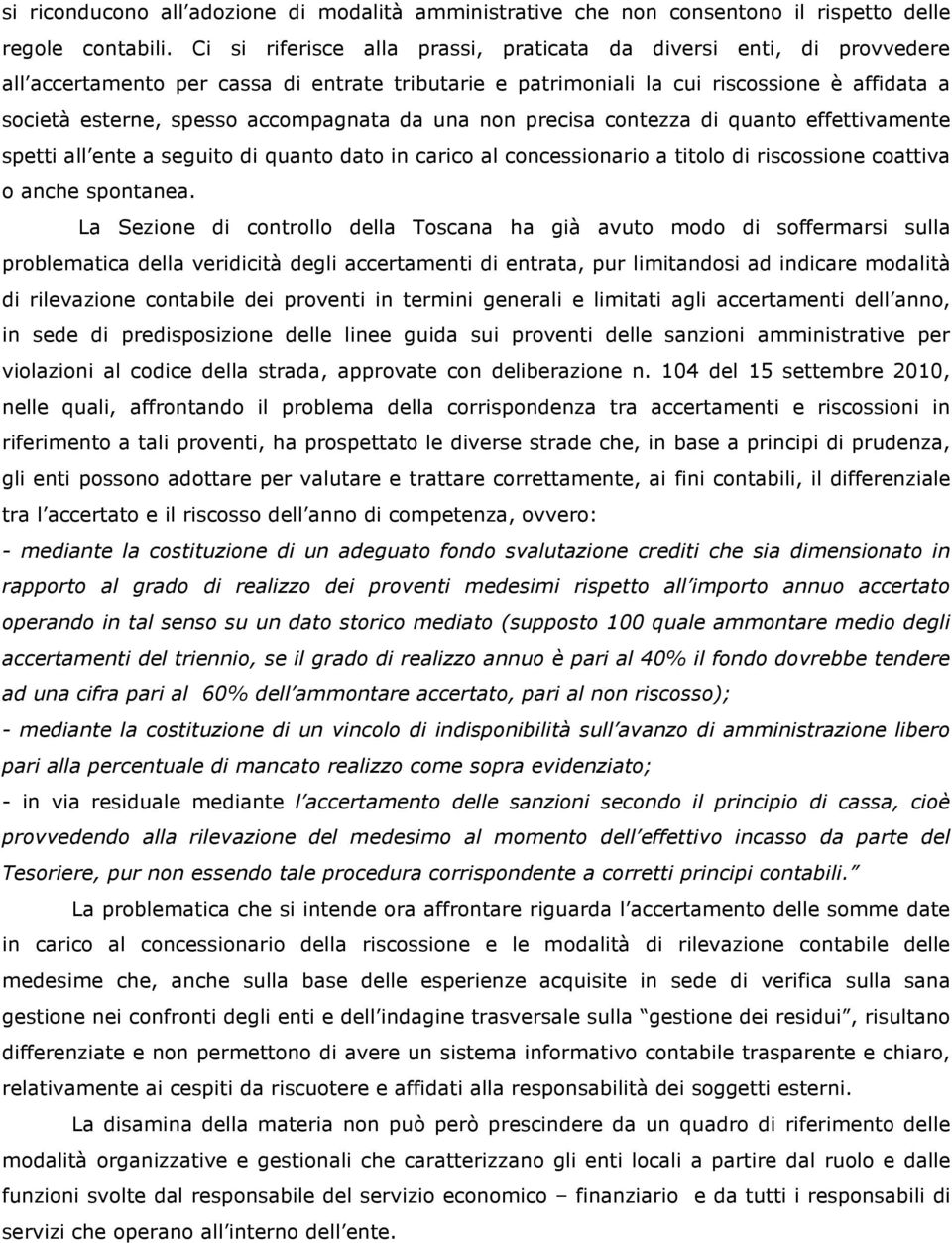 accompagnata da una non precisa contezza di quanto effettivamente spetti all ente a seguito di quanto dato in carico al concessionario a titolo di riscossione coattiva o anche spontanea.