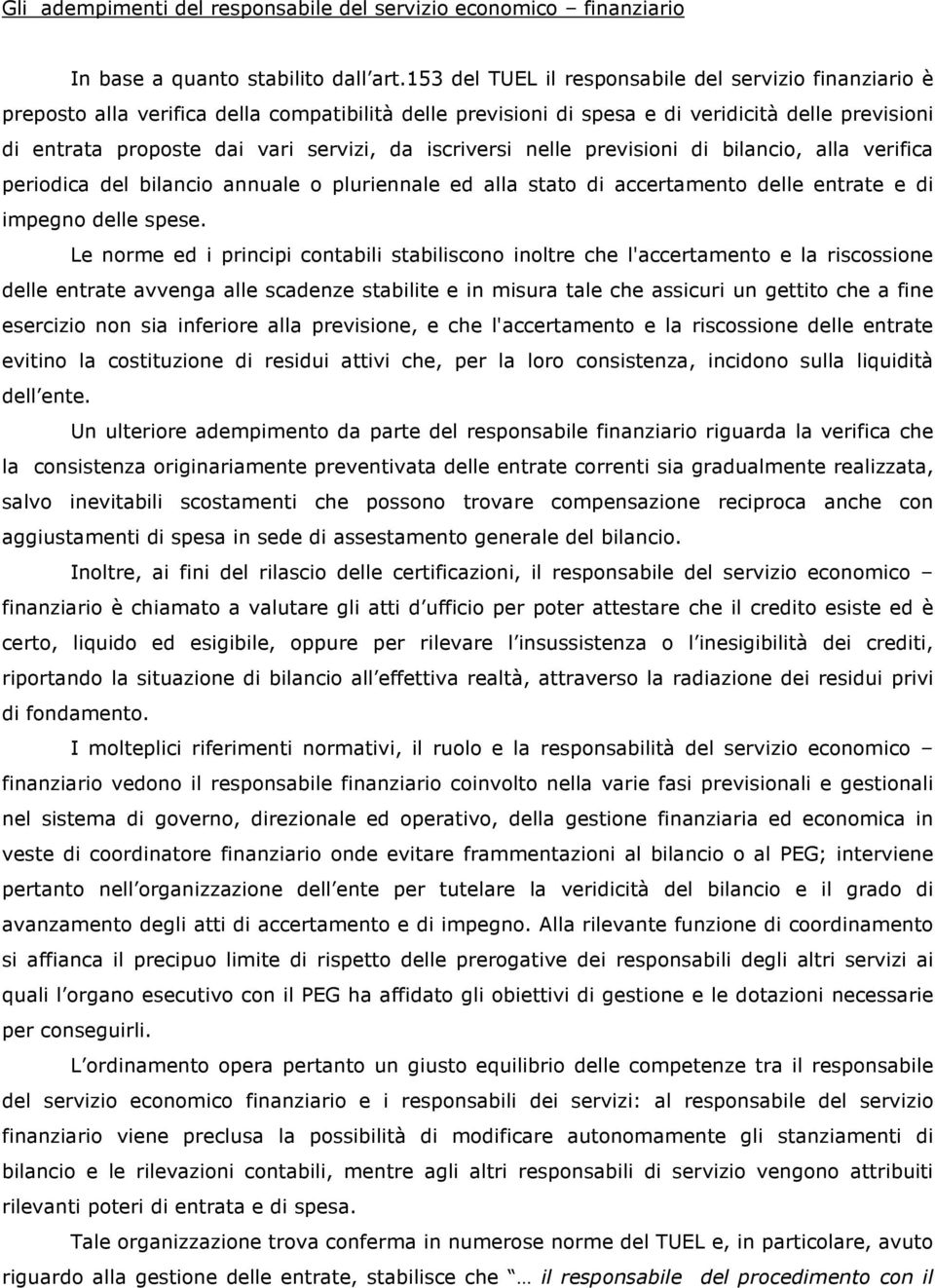 iscriversi nelle previsioni di bilancio, alla verifica periodica del bilancio annuale o pluriennale ed alla stato di accertamento delle entrate e di impegno delle spese.