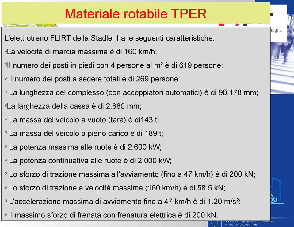 880 mm; La massa del veicolo a vuoto (tara) è di143 t; La massa del veicolo a pieno carico è di 189 t; La potenza massima alle ruote è di 2.600 kw; La potenza continuativa alle ruote è di 2.