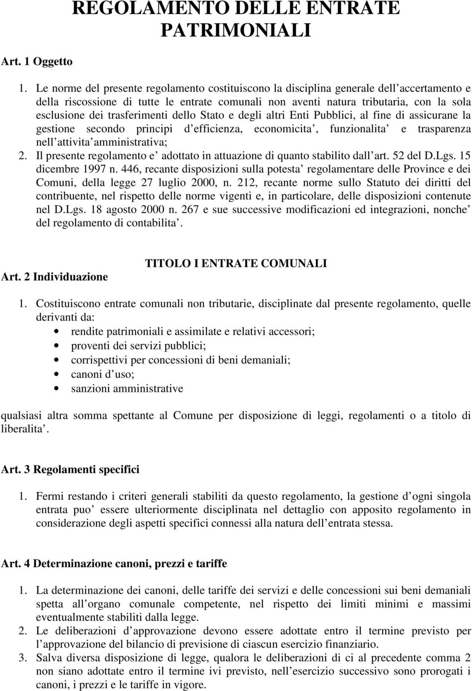 trasferimenti dello Stato e degli altri Enti Pubblici, al fine di assicurane la gestione secondo principi d efficienza, economicita, funzionalita e trasparenza nell attivita amministrativa; 2.