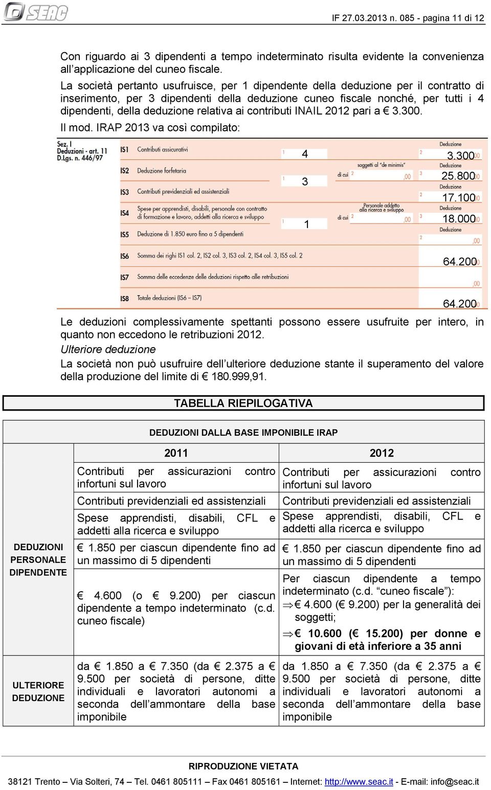 relativa ai contributi INAIL 2012 pari a 3.300. Il mod. IRAP 2013 va così compilato: 4 3.300 3 1 25.800 17.100 18.000 64.200 64.