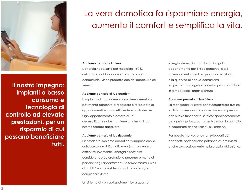 Abbiamo pensato al clima L energia necessaria per riscaldare il 60 % dell acqua calda sanitaria consumata dal condominio, viene prodotta con dei pannelli solari termici.