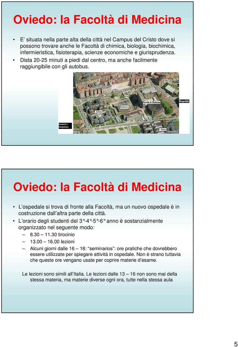 Oviedo: la Facoltà di Medicina L ospedale si trova di fronte alla Facoltà, ma un nuovo ospedale è in costruzione dall altra parte della città.