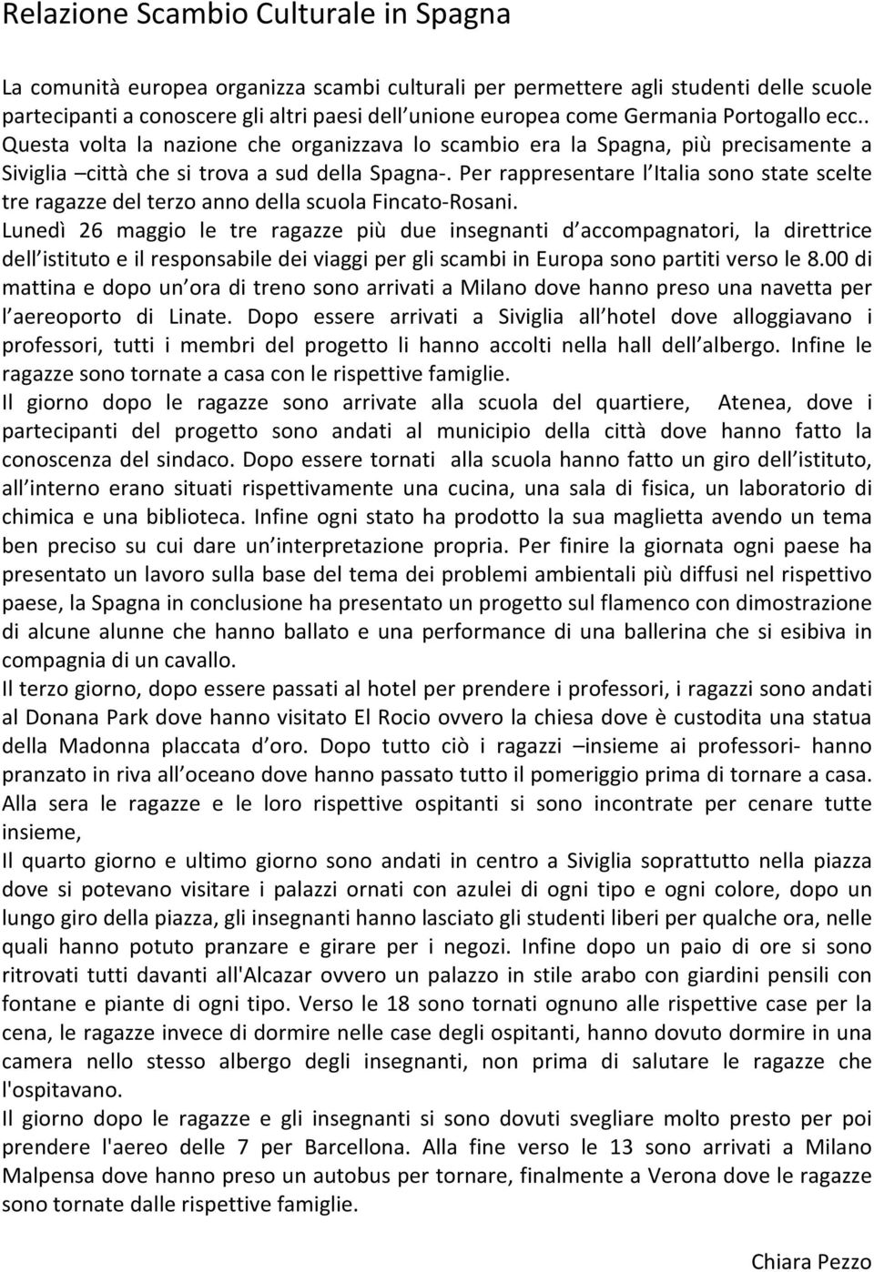 Per rappresentare l Italia sono state scelte tre ragazze del terzo anno della scuola Fincato-Rosani.