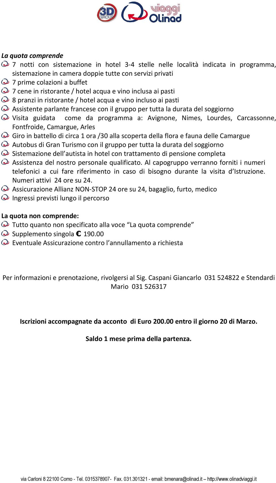 guidata come da programma a: Avignone, Nimes, Lourdes, Carcassonne, Fontfroide, Camargue, Arles Giro in battello di circa 1 ora /30 alla scoperta della flora e fauna delle Camargue Autobus di Gran