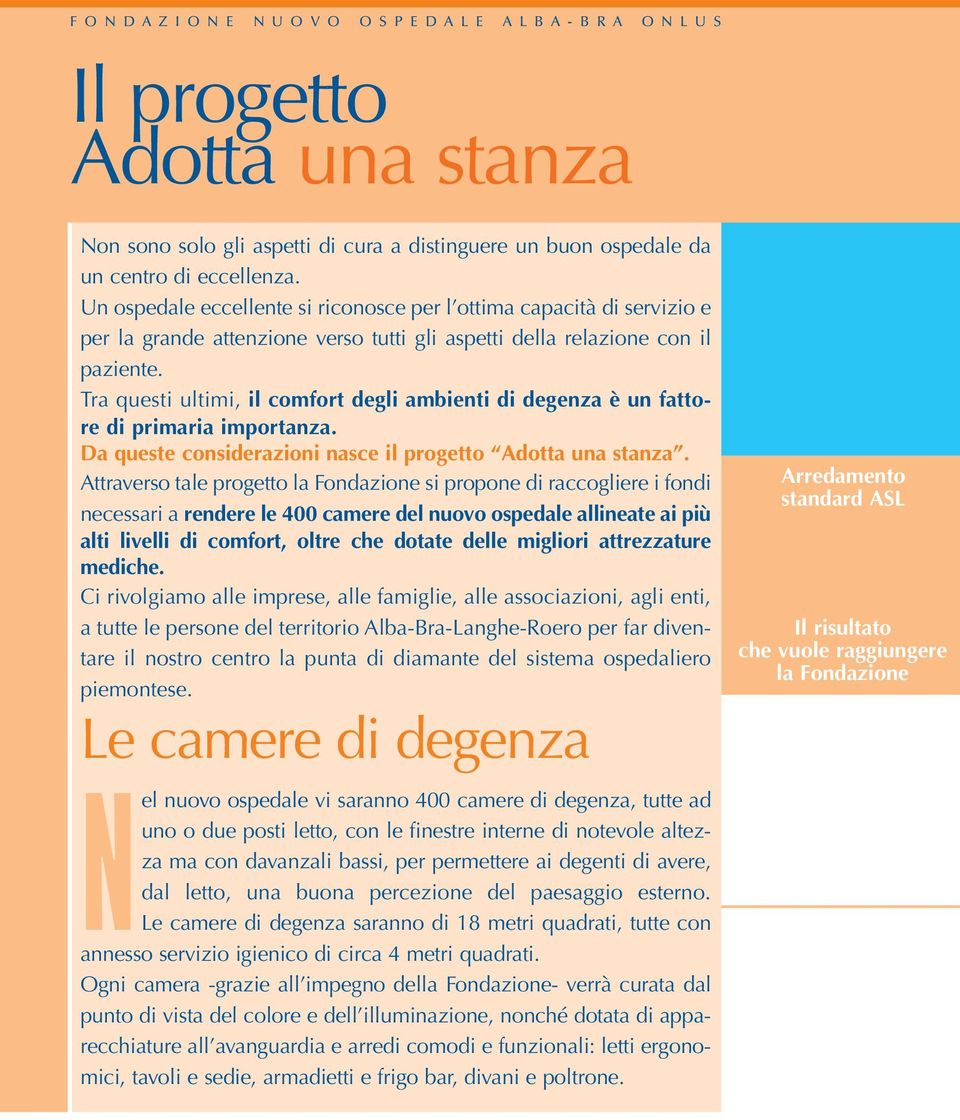 Tra questi ultimi, il comfort degli ambienti di degenza è un fattore di primaria importanza. Da queste considerazioni nasce il progetto Adotta una stanza.