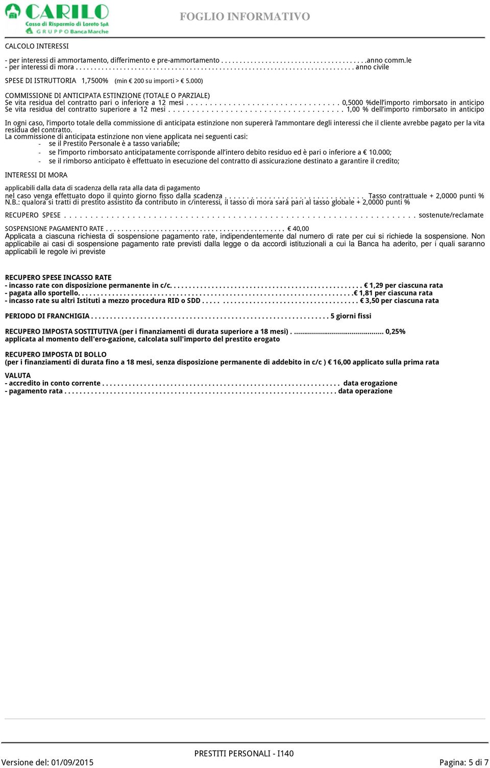 000) COMMISSIONE DI ANTICIPATA ESTINZIONE (TOTALE O PARZIALE) Se vita residua del contratto pari o inferiore a 12 mesi.