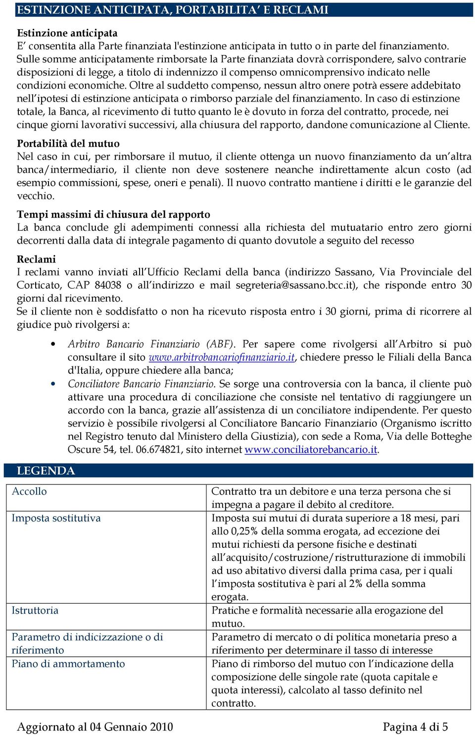 economiche. Oltre al suddetto compenso, nessun altro onere potrà essere addebitato nell ipotesi di estinzione anticipata o rimborso parziale del finanziamento.