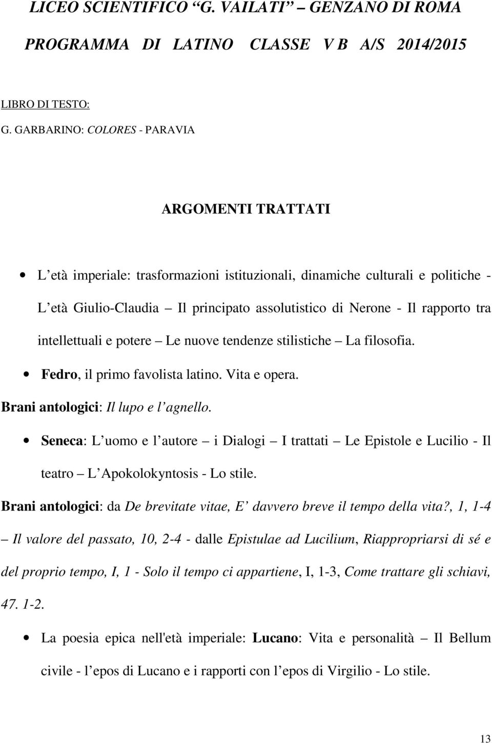 rapporto tra intellettuali e potere Le nuove tendenze stilistiche La filosofia. Fedro, il primo favolista latino. Vita e opera. Brani antologici: Il lupo e l agnello.