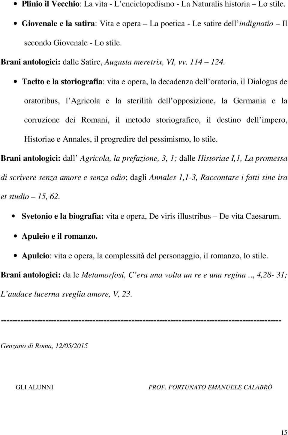 Tacito e la storiografia: vita e opera, la decadenza dell oratoria, il Dialogus de oratoribus, l Agricola e la sterilità dell opposizione, la Germania e la corruzione dei Romani, il metodo