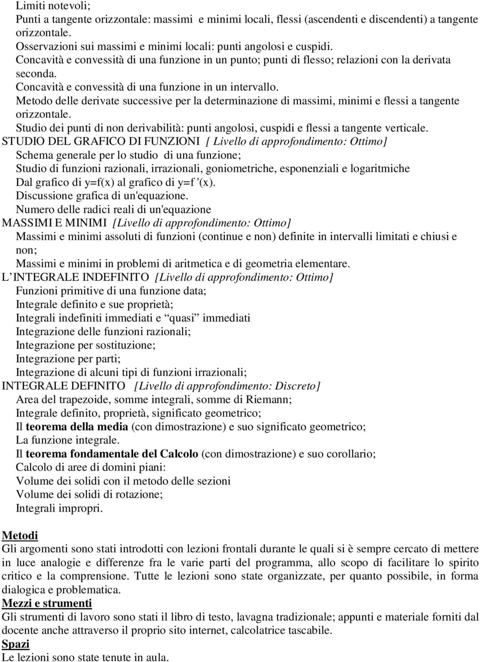 Metodo delle derivate successive per la determinazione di massimi, minimi e flessi a tangente orizzontale. Studio dei punti di non derivabilità: punti angolosi, cuspidi e flessi a tangente verticale.