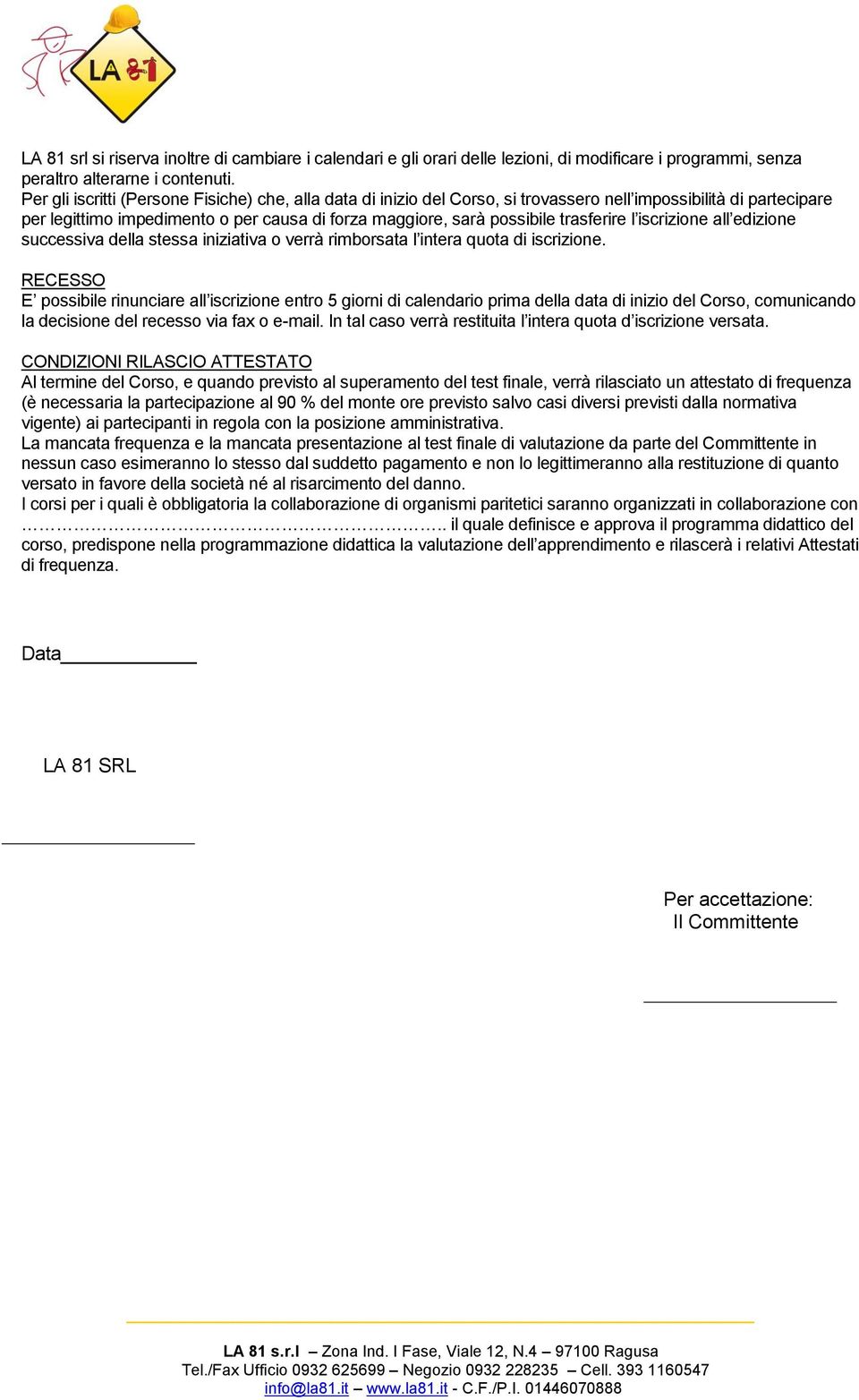 trasferire l iscrizione all edizione successiva della stessa iniziativa o verrà rimborsata l intera quota di iscrizione.