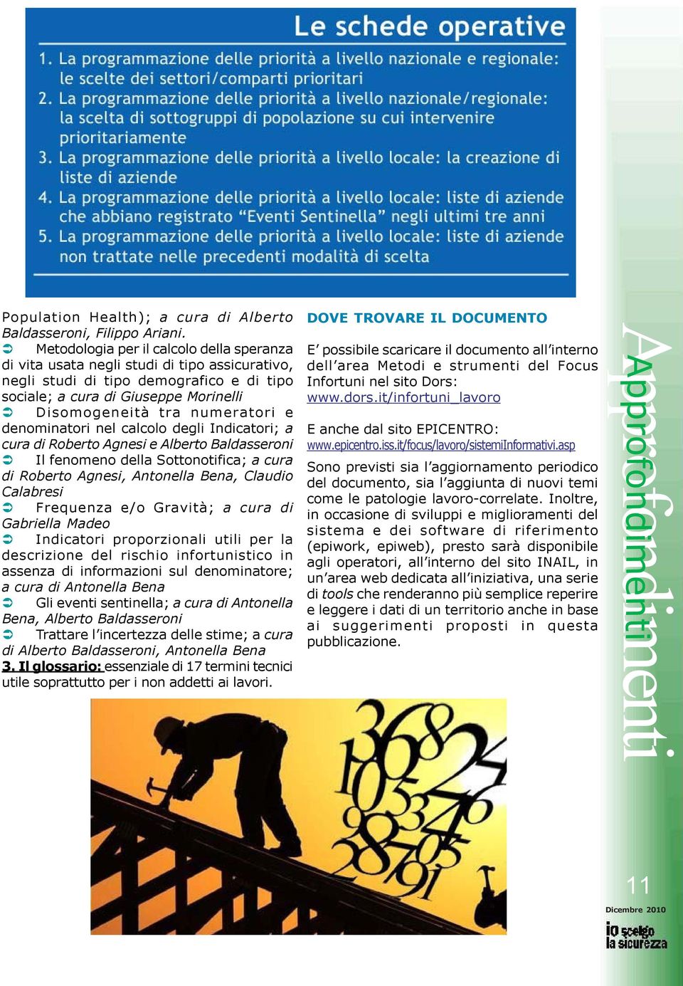 e denominatori nel calcolo degli Indicatori; a cura di Roberto Agnesi e Alberto Baldasseroni Il fenomeno della Sottonotifica; a cura di Roberto Agnesi, Antonella Bena, Claudio Calabresi Frequenza e/o