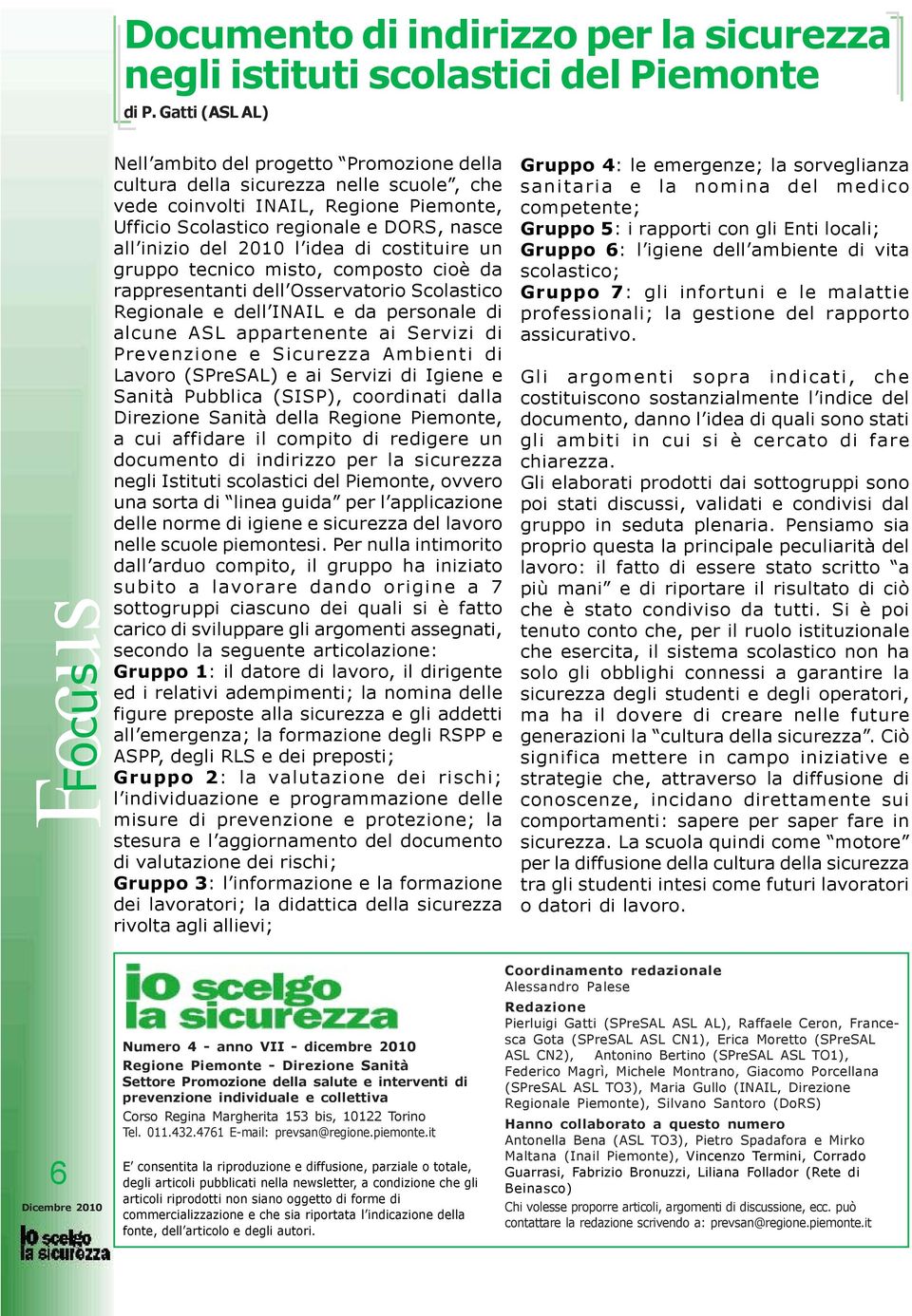 2010 l idea di costituire un gruppo tecnico misto, composto cioè da rappresentanti dell Osservatorio Scolastico Regionale e dell INAIL e da personale di alcune ASL appartenente ai Servizi di