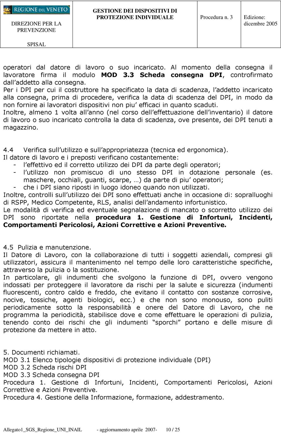 Per i DPI per cui il costruttore ha specificato la data di scadenza, l addetto incaricato alla consegna, prima di procedere, verifica la data di scadenza del DPI, in modo da non fornire ai lavoratori