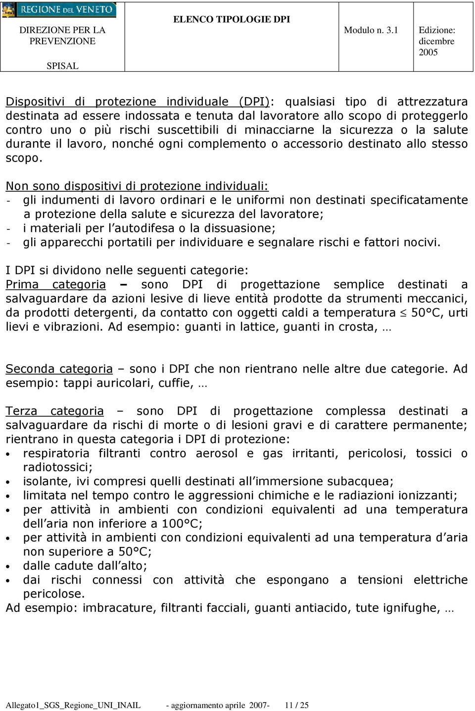 rischi suscettibili di minacciarne la sicurezza o la salute durante il lavoro, nonché ogni complemento o accessorio destinato allo stesso scopo.