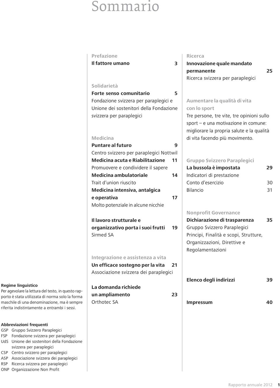 Prefazione Il fattore umano 3 Solidarietà Forte senso comunitario 5 Fondazione svizzera per paraplegici e Unione dei sostenitori della Fondazione svizzera per paraplegici Medicina Puntare al futuro 9
