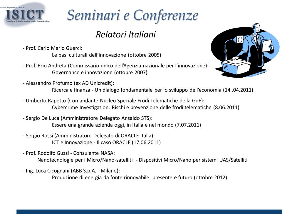 per lo sviluppo dell economia (14.04.2011) - Umberto Rapetto (Comandante Nucleo Speciale Frodi Telematiche della GdF): Cybercrime Investigation. Rischi e prevenzione delle frodi telematiche (8.06.