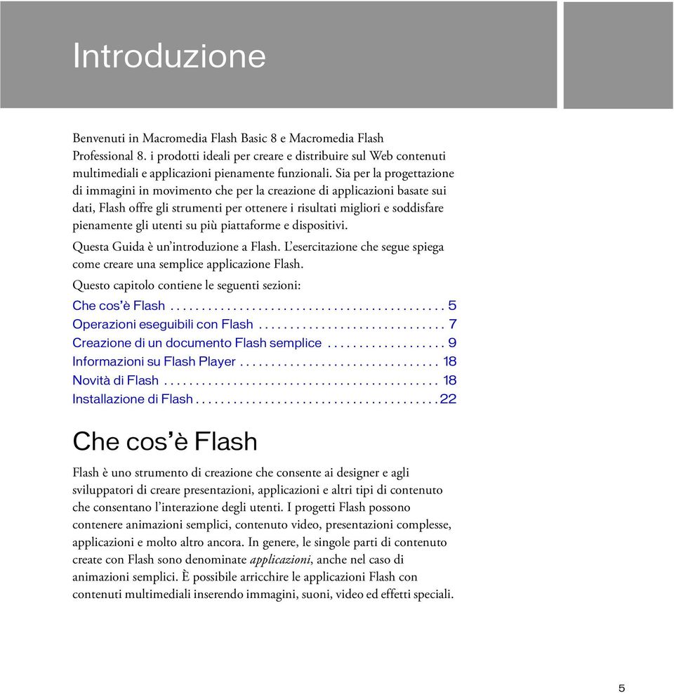 su più piattaforme e dispositivi. Questa Guida è un introduzione a Flash. L esercitazione che segue spiega come creare una semplice applicazione Flash.