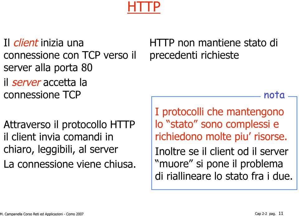 HTTP non mantiene stato di precedenti richieste nota I protocolli che mantengono lo stato sono complessi e richiedono molte piu