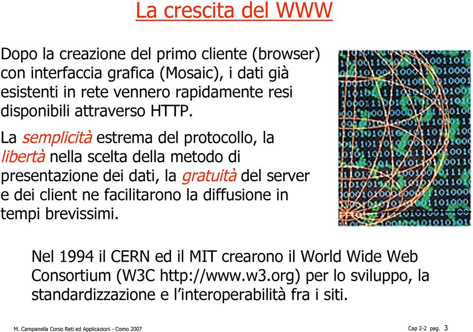 La semplicità estrema del protocollo, la libertà nella scelta della metodo di presentazione dei dati, la gratuità del server e dei client ne