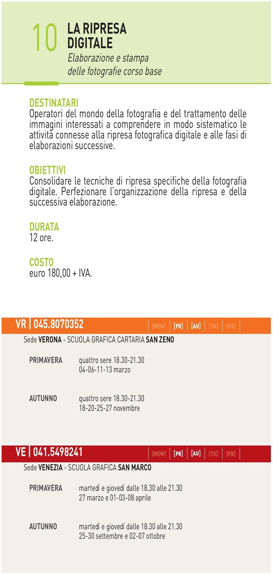 Perfezionare l organizzazione della ripresa e della successiva elaborazione. 12 ore. euro 180,00 + IVA. primavera quattro sere 18.30-21.30 04-06-11-13 marzo autunno quattro sere 18.