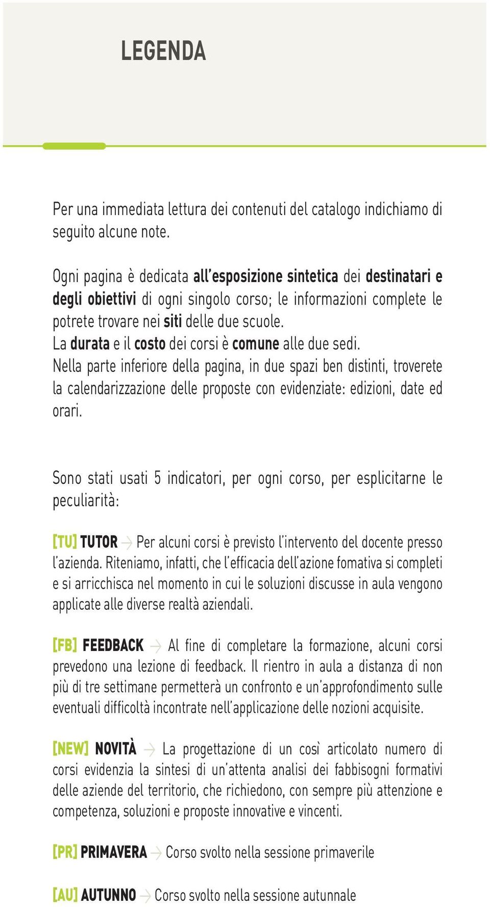 La durata e il dei corsi è comune alle due sedi. Nella parte inferiore della pagina, in due spazi ben distinti, troverete la calendarizzazione delle proposte con evidenziate: edizioni, date ed orari.