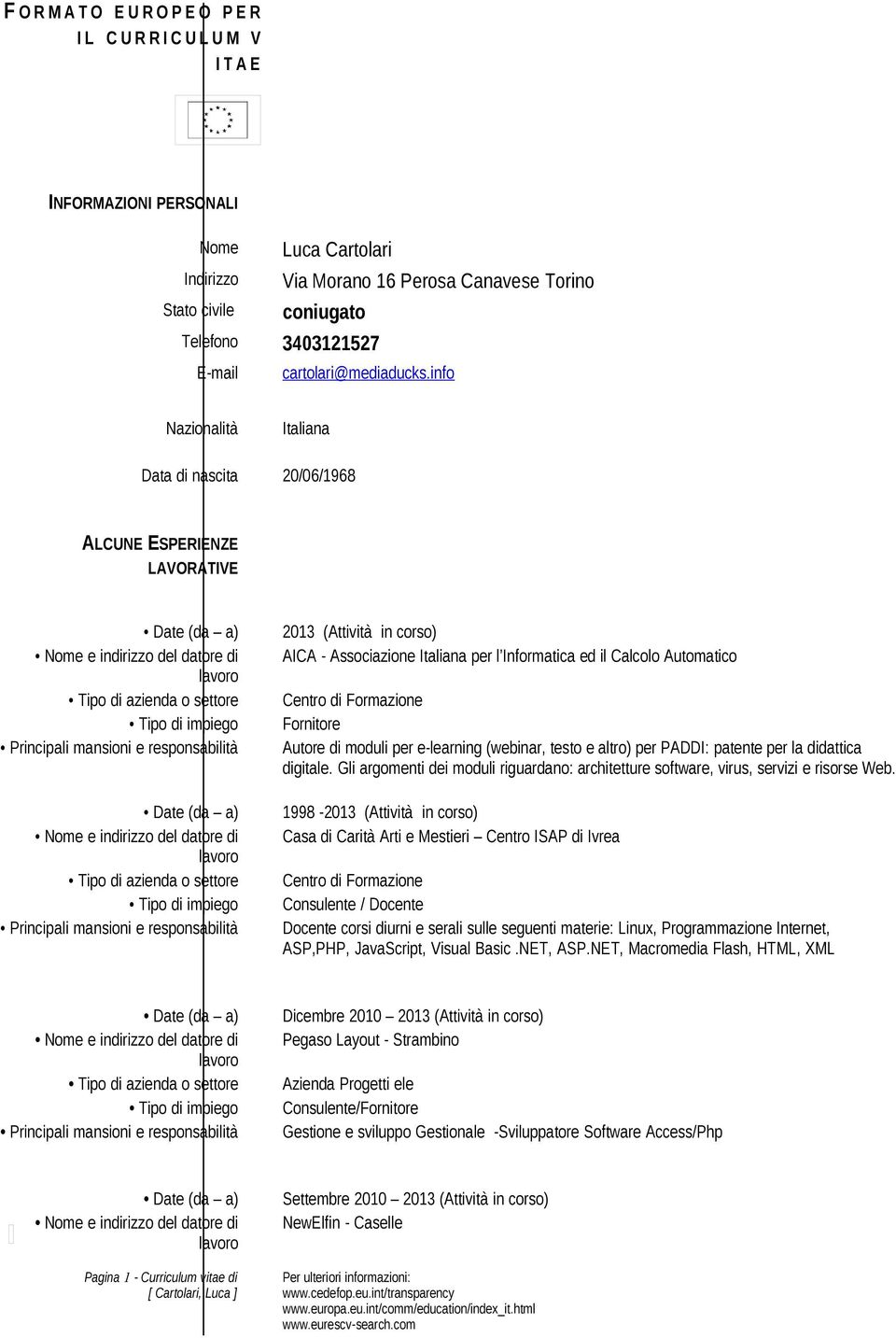 info Nazionalità Italiana Data di nascita 20/06/1968 ALCUNE ESPERIENZE LAVORATIVE 2013 (Attività in corso) AICA - Associazione Italiana per l Informatica ed il Calcolo Automatico Centro di Formazione