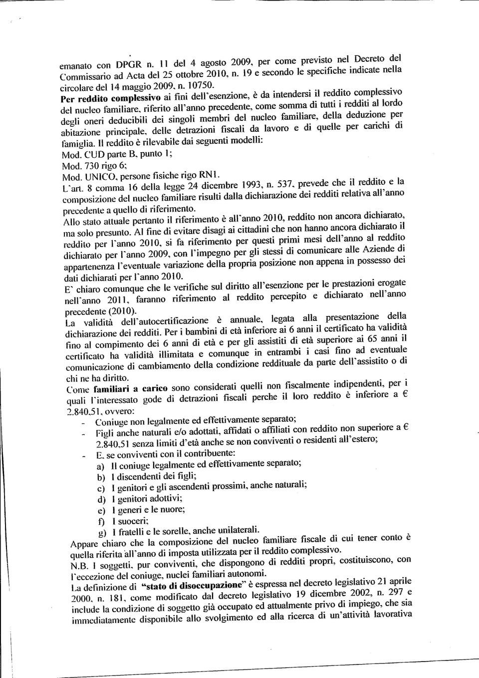 Per reddito complessivo ai fini dell'esenzione, è da intendersi il reddito complessivo del nucleo familiare, riferito all'anno precedente, come somma di tutti i redditi al lordo degli oneri