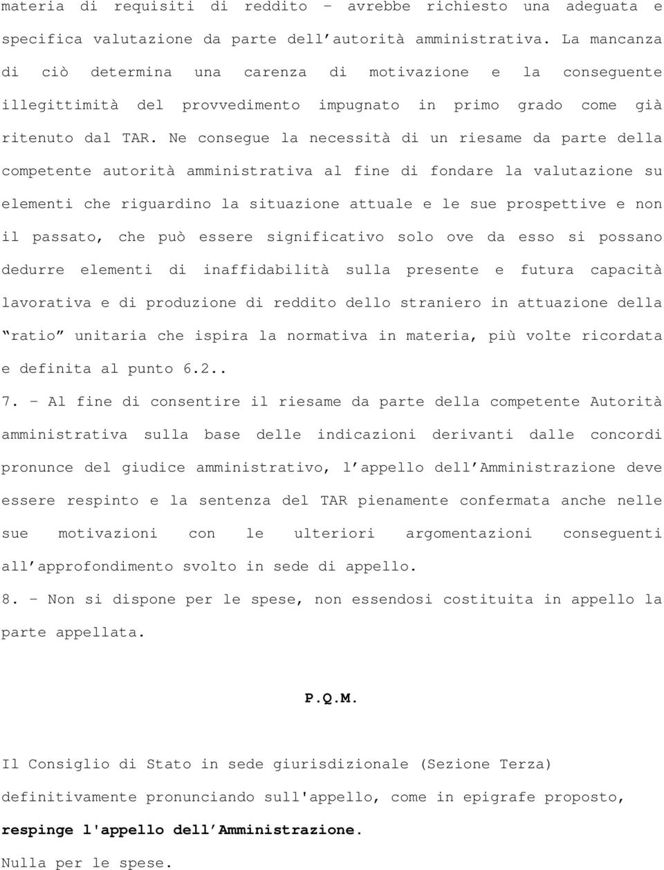 Ne consegue la necessità di un riesame da parte della competente autorità amministrativa al fine di fondare la valutazione su elementi che riguardino la situazione attuale e le sue prospettive e non