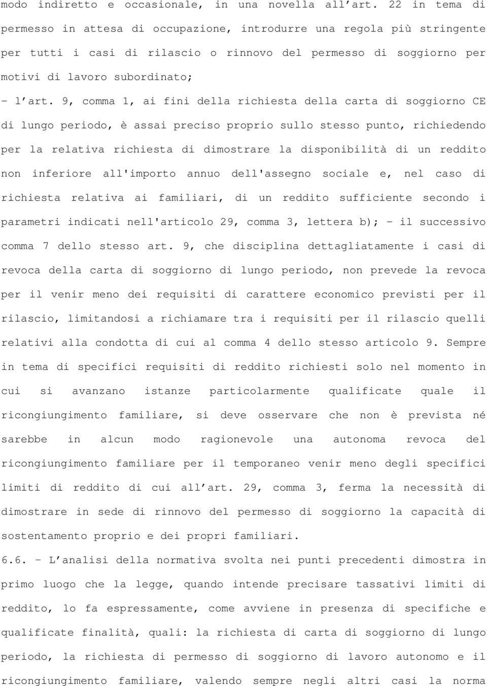 9, comma 1, ai fini della richiesta della carta di soggiorno CE di lungo periodo, è assai preciso proprio sullo stesso punto, richiedendo per la relativa richiesta di dimostrare la disponibilità di