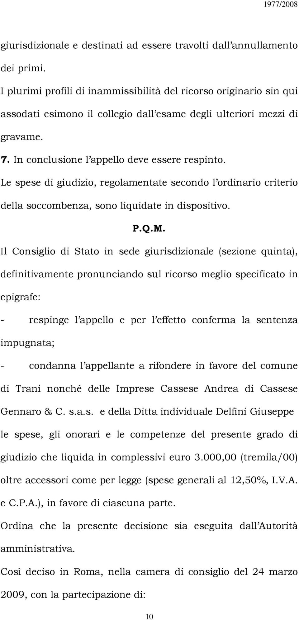 Le spese di giudizio, regolamentate secondo l ordinario criterio della soccombenza, sono liquidate in dispositivo. P.Q.M.