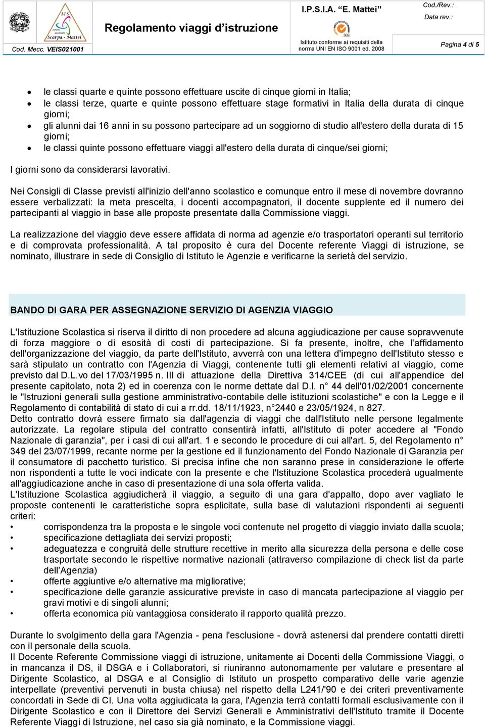 cinque/sei giorni; I giorni sono da considerarsi lavorativi.