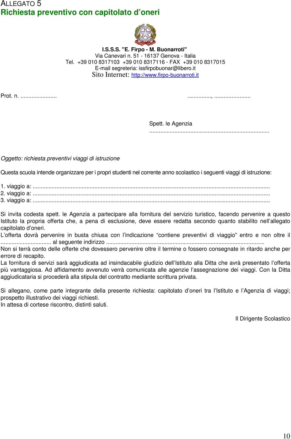 .. Oggetto: richiesta preventivi viaggi di istruzione Questa scuola intende organizzare per i propri studenti nel corrente anno scolastico i seguenti viaggi di istruzione: 1. viaggio a:... 2.