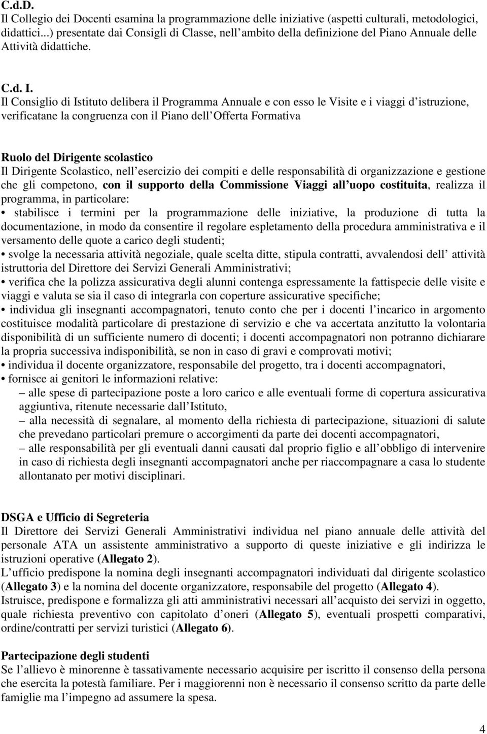 Il Consiglio di Istituto delibera il Programma Annuale e con esso le Visite e i viaggi d istruzione, verificatane la congruenza con il Piano dell Offerta Formativa Ruolo del Dirigente scolastico Il