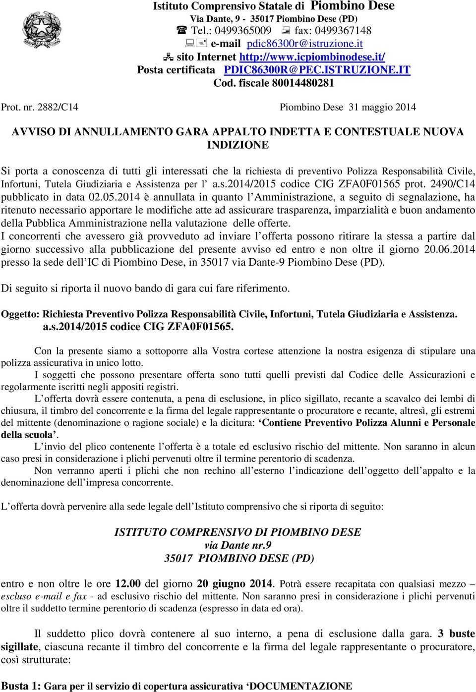 2882/C14 Piombino Dese 31 maggio 2014 AVVISO DI ANNULLAMENTO GARA APPALTO INDETTA E CONTESTUALE NUOVA INDIZIONE Si porta a conoscenza di tutti gli interessati che la richiesta di preventivo Polizza