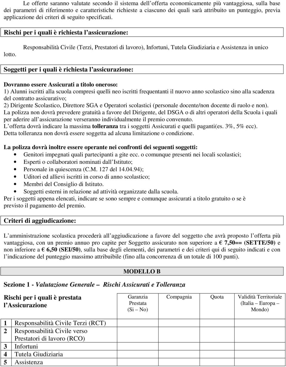 Responsabilità Civile (Terzi, Prestatori di lavoro), Infortuni, Tutela Giudiziaria e Assistenza in unico Soggetti per i quali è richiesta l assicurazione: Dovranno essere Assicurati a titolo oneroso: