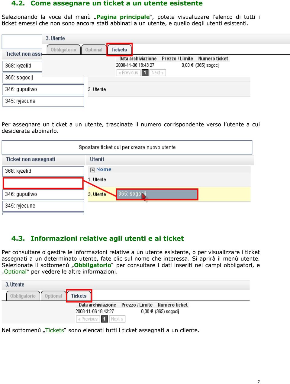 Informazioni relative agli utenti e ai ticket Per consultare o gestire le informazioni relative a un utente esistente, o per visualizzare i ticket assegnati a un determinato utente, fate clic sul