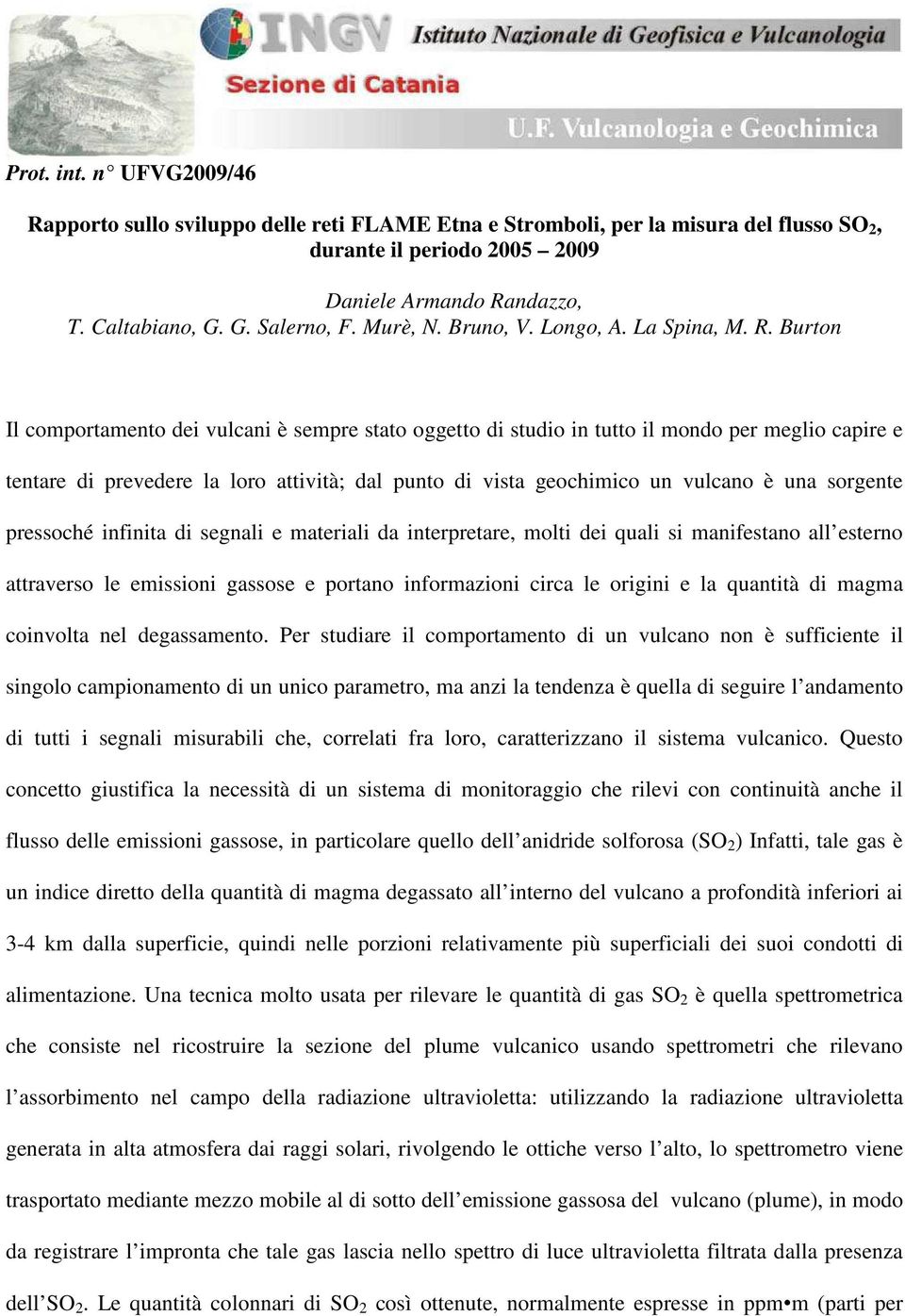 Burton Il comportamento dei vulcani è sempre stato oggetto di studio in tutto il mondo per meglio capire e tentare di prevedere la loro attività; dal punto di vista geochimico un vulcano è una