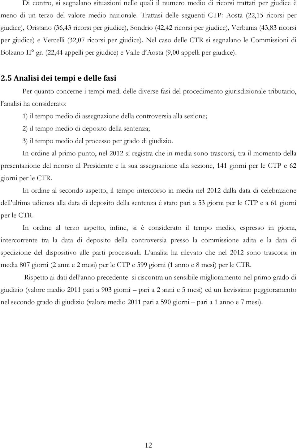 ricorsi per giudice). Nel caso delle CTR si segnalano le Commissioni di Bolzano II gr. (22,44 appelli per giudice) e Valle d Aosta (9,00 appelli per giudice). 2.