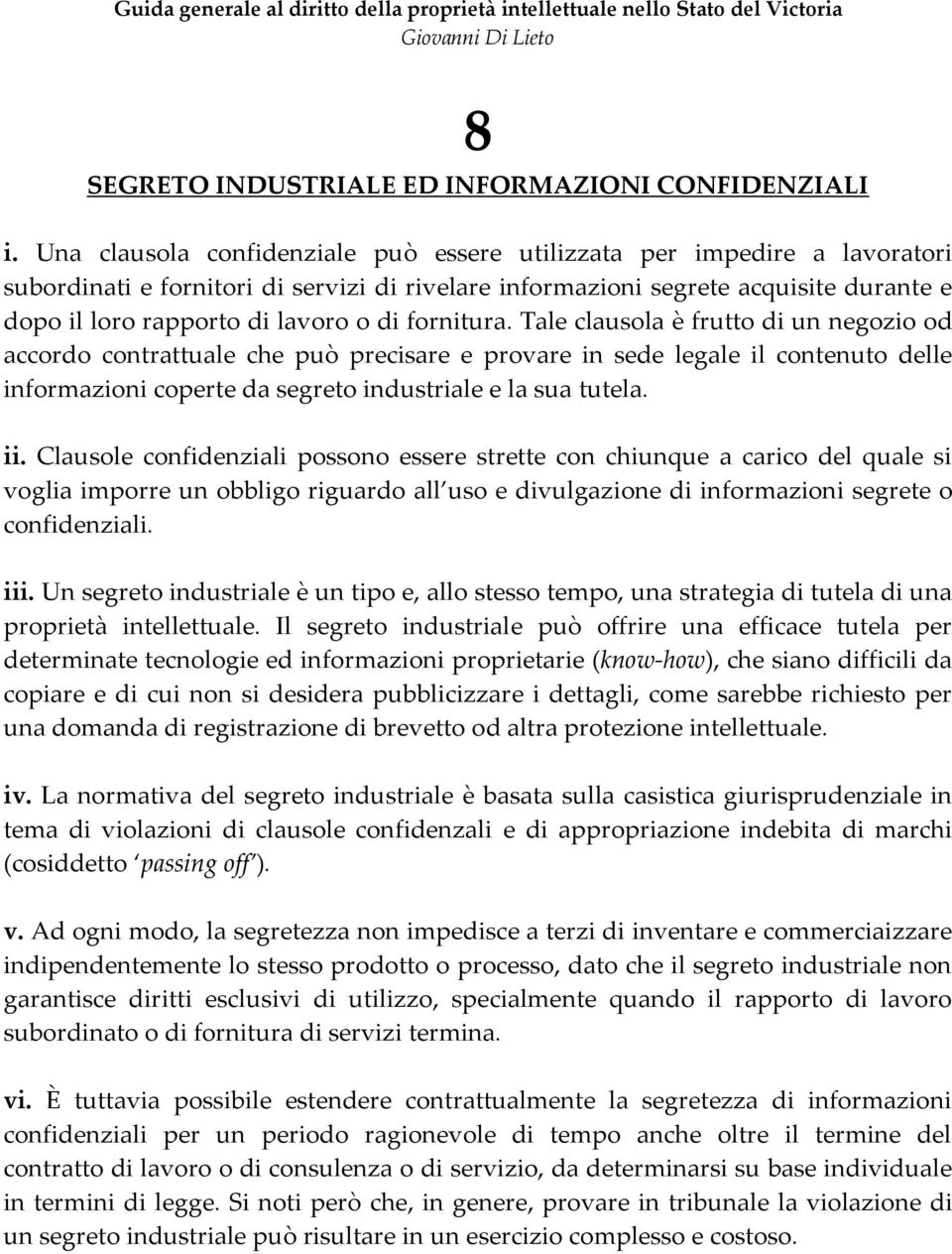 fornitura. Tale clausola è frutto di un negozio od accordo contrattuale che può precisare e provare in sede legale il contenuto delle informazioni coperte da segreto industriale e la sua tutela. ii.