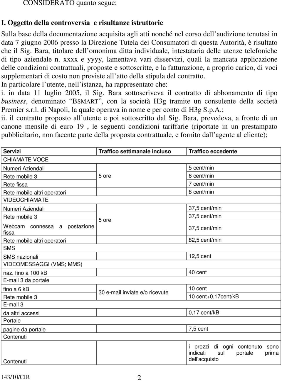 Consumatori di questa Autorità, è risultato che il Sig. Bara, titolare dell omonima ditta individuale, intestataria delle utenze telefoniche di tipo aziendale n.