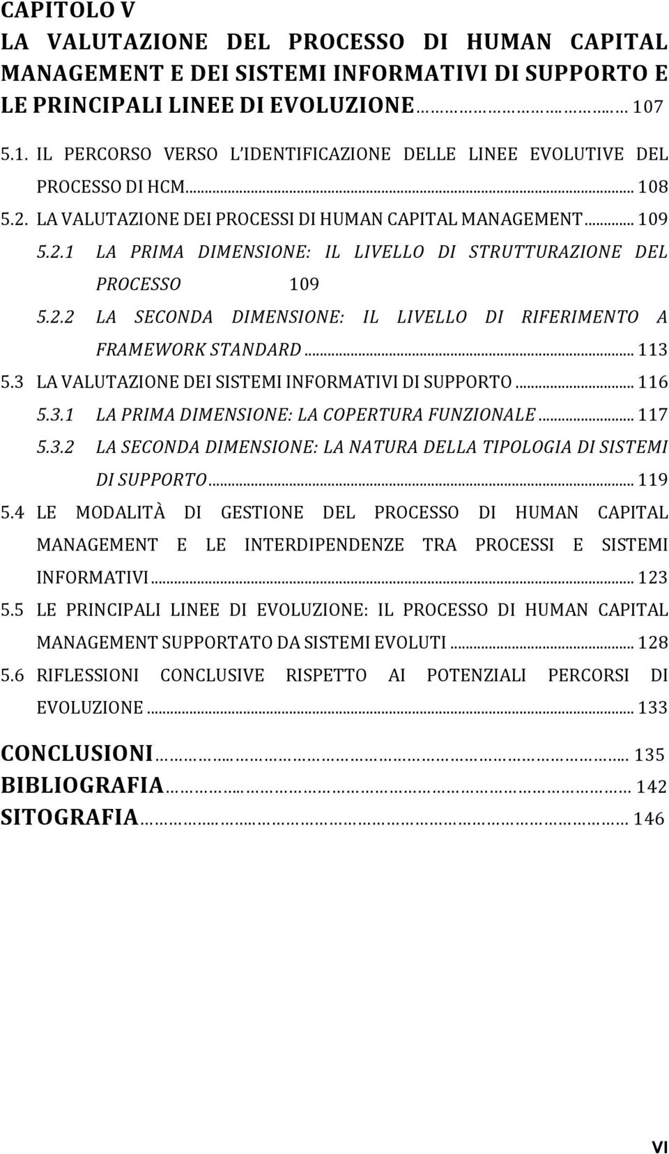 2.2 LA SECONDA DIMENSIONE: IL LIVELLO DI RIFERIMENTO A FRAMEWORK STANDARD... 113 5.3 LA VALUTAZIONE DEI SISTEMI INFORMATIVI DI SUPPORTO... 116 5.3.1 LA PRIMA DIMENSIONE: LA COPERTURA FUNZIONALE.