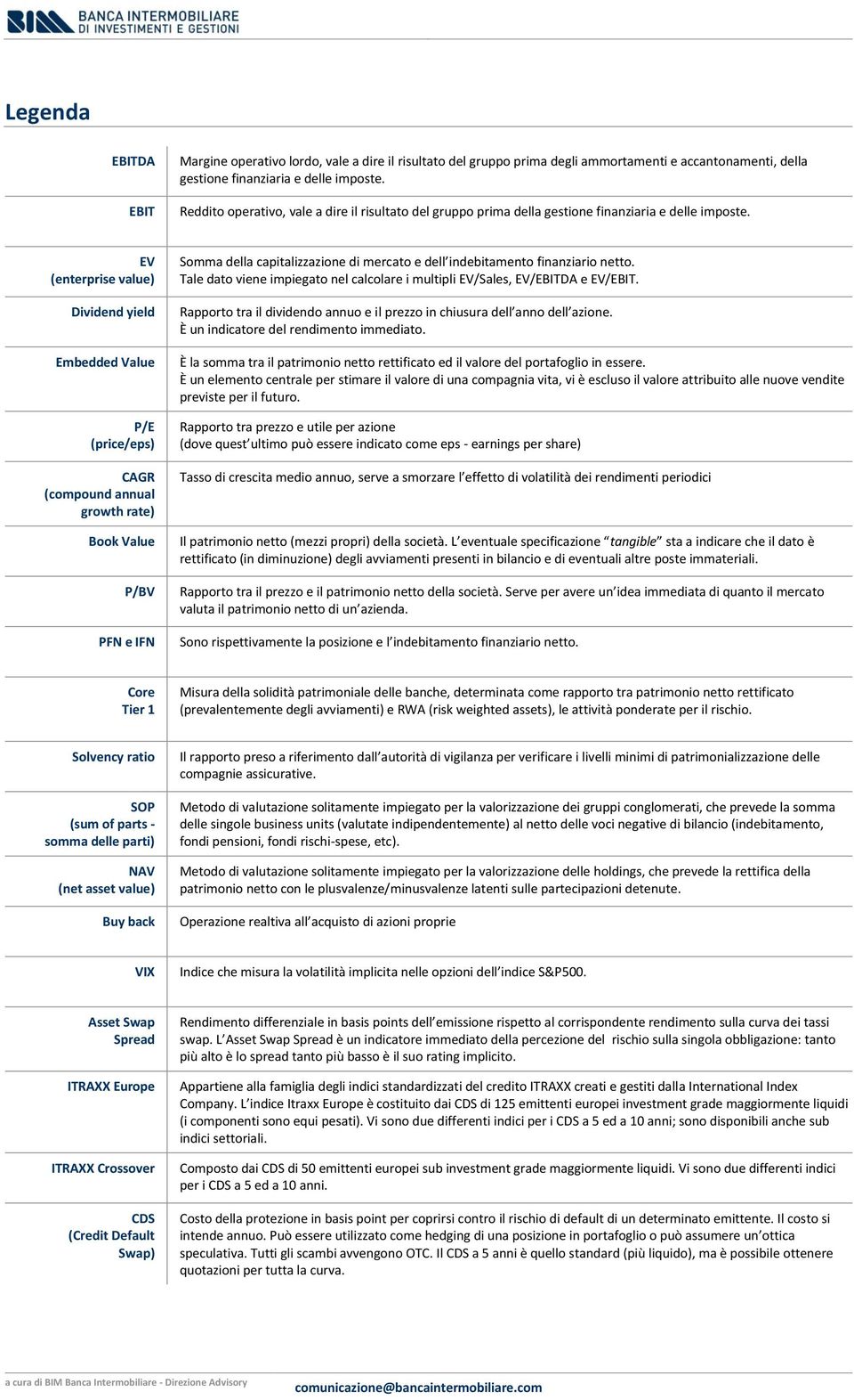 EV (enterprise value) Dividend yield Embedded Value P/E (price/eps) CAGR (compound annual growth rate) Book Value P/BV PFN e IFN Somma della capitalizzazione di mercato e dell indebitamento