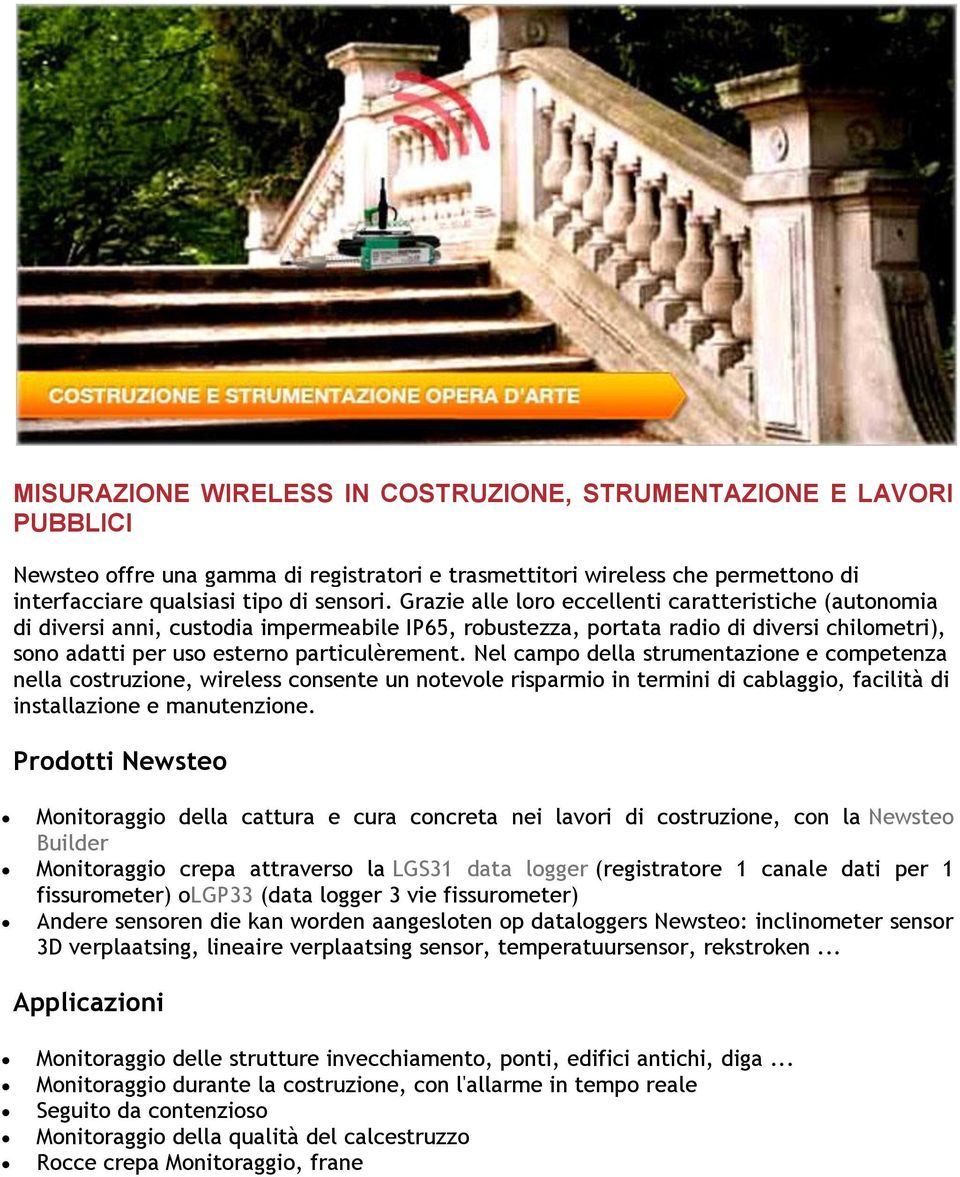 Nel campo della strumentazione e competenza nella costruzione, wireless consente un notevole risparmio in termini di cablaggio, facilità di installazione e manutenzione.