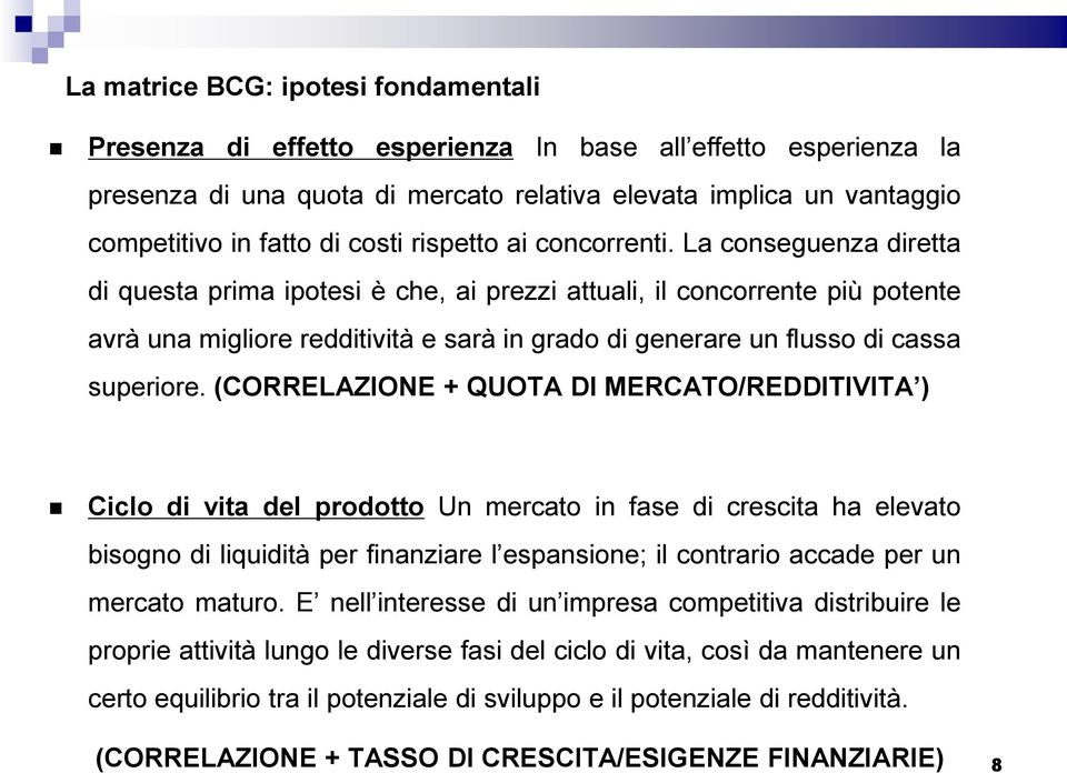 La conseguenza diretta di questa prima ipotesi è che, ai prezzi attuali, il concorrente più potente avrà una migliore redditività e sarà in grado di generare un flusso di cassa superiore.